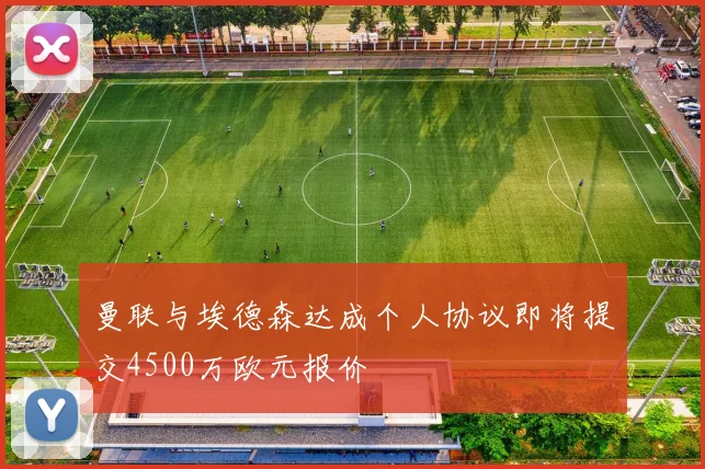 曼联与埃德森达成个人协议即将提交4500万欧元报价